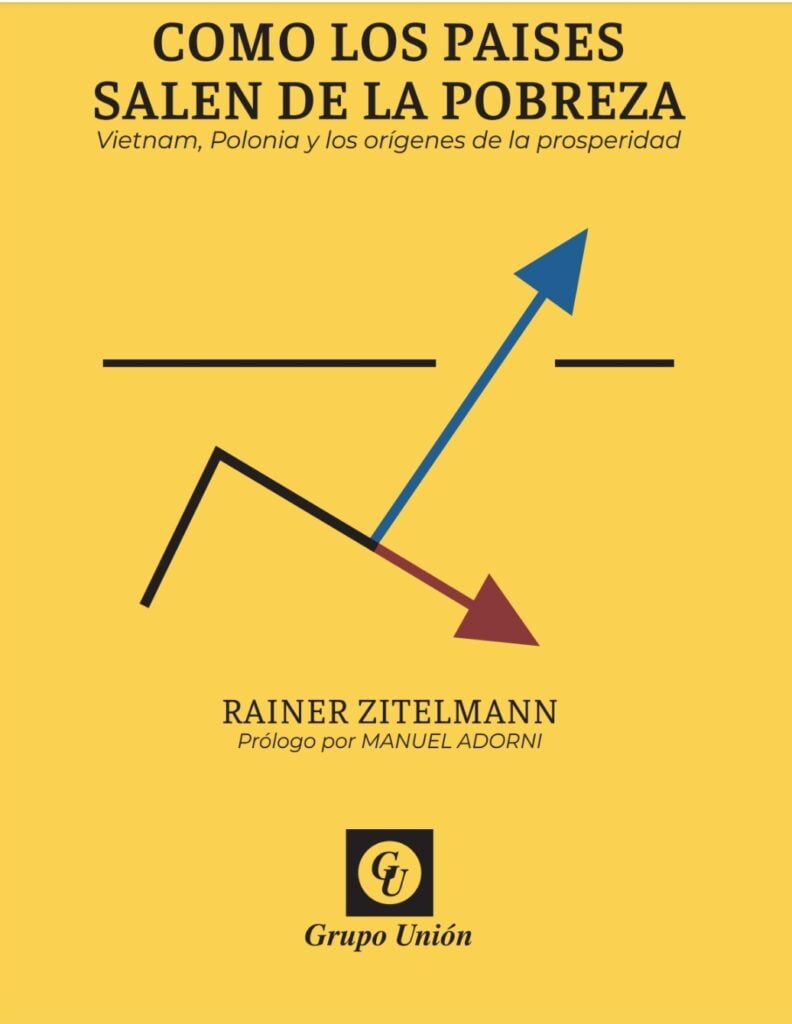 "Cómo salen los países de la pobreza" es un libro de Rainar Zitelmann, de lectura prioritaria en estos tiempos. Libro de Grupo Unión, que dirige el Editor Rodolfo Distel.